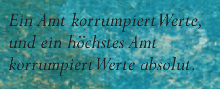 Ein Amt korrumpiert Werte und ein höchstes Amt korrumpiert Werte absolut - BK